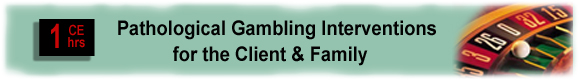 1 CE Hr Pathological Gambling: Interventions for the Family (