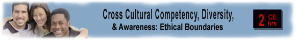 Cross Cultural Competency, Diversity, & Awareness: Ethical Boundaries